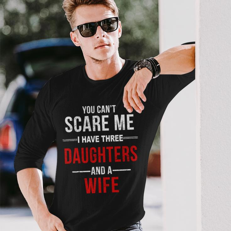 You Cant Scare Me I Have Three Daughters And A Wife V2 Long Sleeve T-Shirt Gifts for Him