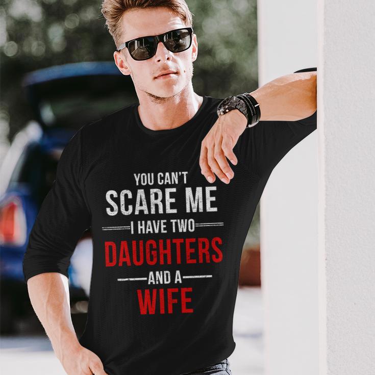 You Cant Scare Me I Have Two Daughters And A Wife Tshirt Long Sleeve T-Shirt Gifts for Him