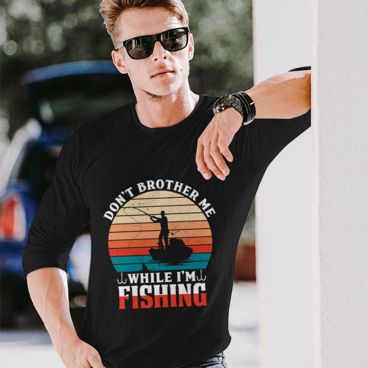 Dont Brother Me While Im Fishing Long Sleeve T-Shirt Gifts for Him