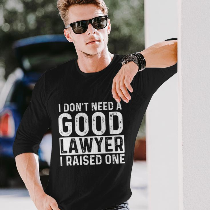 I Dont Need A Good Lawyer I Raised One Law School Lawyer Long Sleeve T-Shirt Gifts for Him