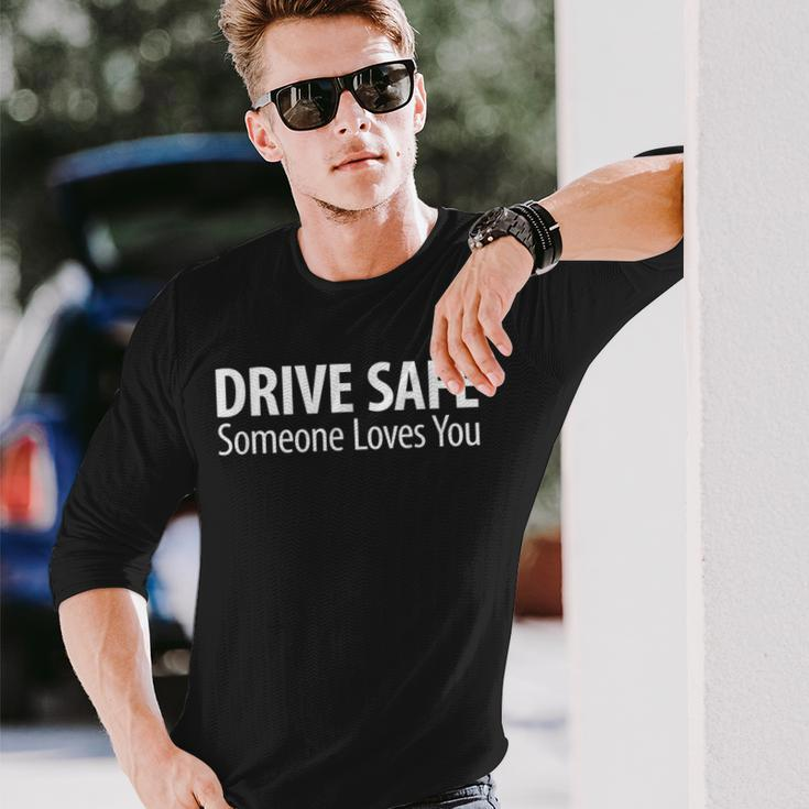 Drive Safe Someone Loves You Long Sleeve T-Shirt Gifts for Him