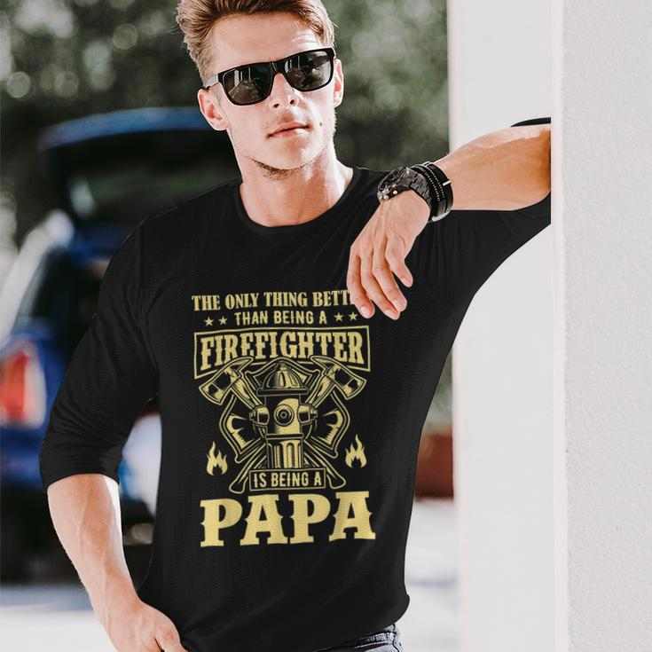 Firefighter The Only Thing Better Than Being A Firefighter Being A Papa_ Long Sleeve T-Shirt Gifts for Him