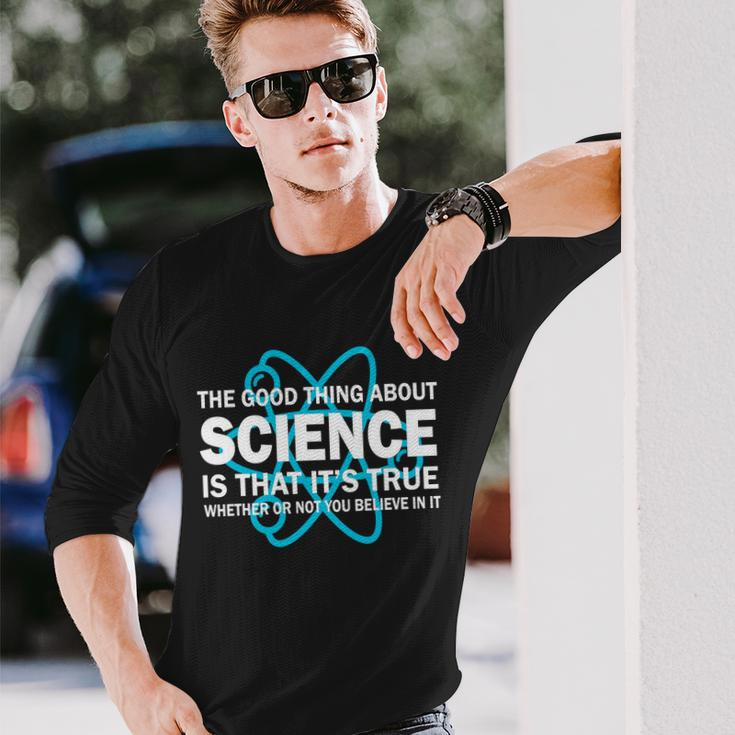 Good Thing About Science Is That Its True Tshirt Long Sleeve T-Shirt Gifts for Him