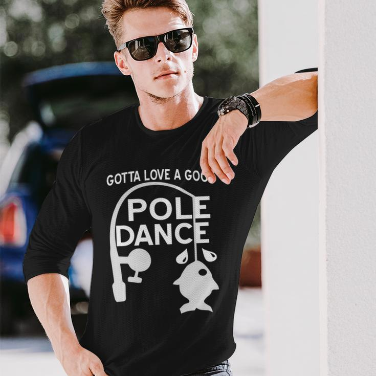 Gotta Love A Good Pole Dance Fishing Tshirt Long Sleeve T-Shirt Gifts for Him