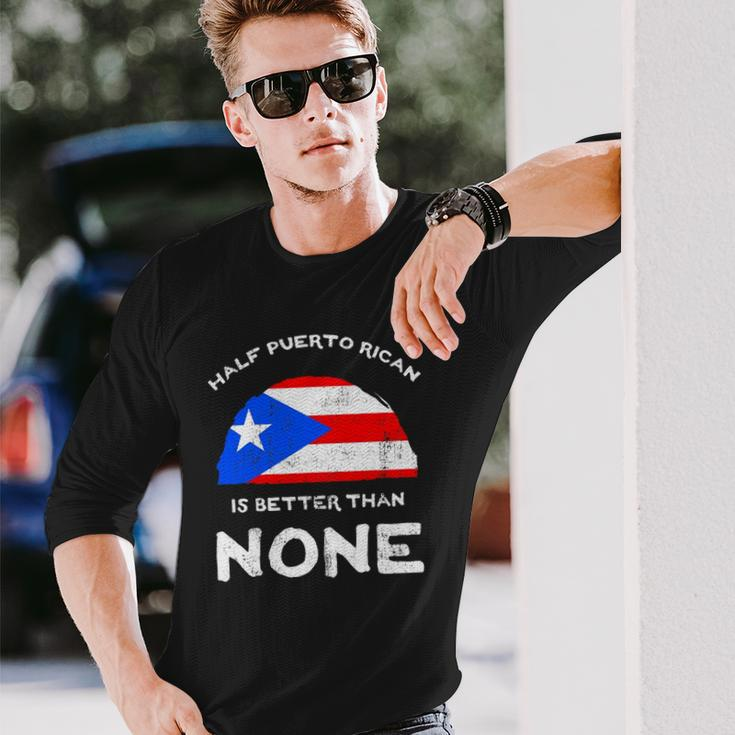 Half Puerto Rican Is Better Than None Pr Heritage Dna Long Sleeve T-Shirt Gifts for Him