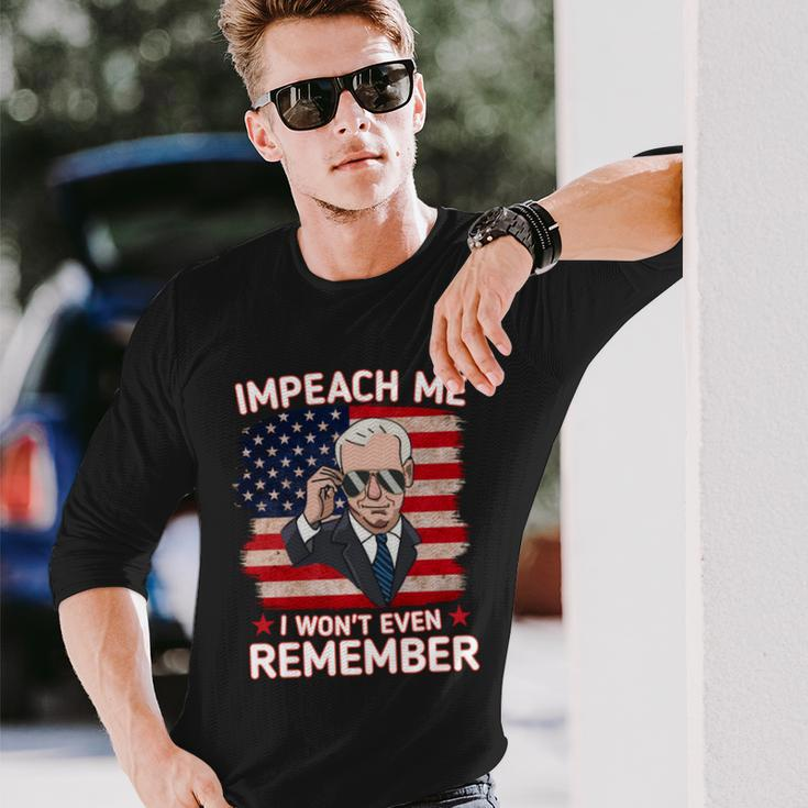 Impeach Me I Wont Even Remember Joe Biden Long Sleeve T-Shirt Gifts for Him