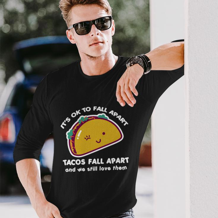 Its Ok To Fall Apart Tacos Fall Apart And We Still Love Them Long Sleeve T-Shirt Gifts for Him