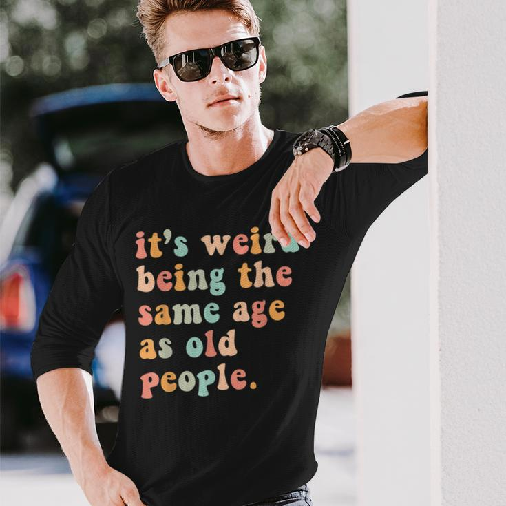 Its Weird Being The Same Age As Old People Retro Women Men Men Women Long Sleeve T-Shirt T-shirt Graphic Print Gifts for Him