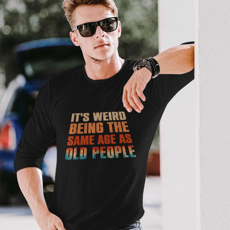 Its Weird Being The Same Age As Old People Vintage Long Sleeve T-Shirt Gifts for Him