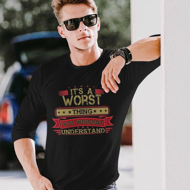 Its A Worst Thing You Wouldnt Understand Shirt Worst Shirt Shirt For Worst Long Sleeve T-Shirt Gifts for Him