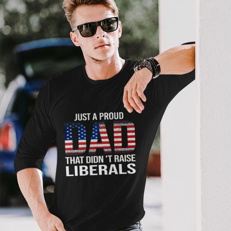 Just A Proud Dad That Didnt Raise Liberals Veterans Day Long Sleeve T-Shirt Gifts for Him