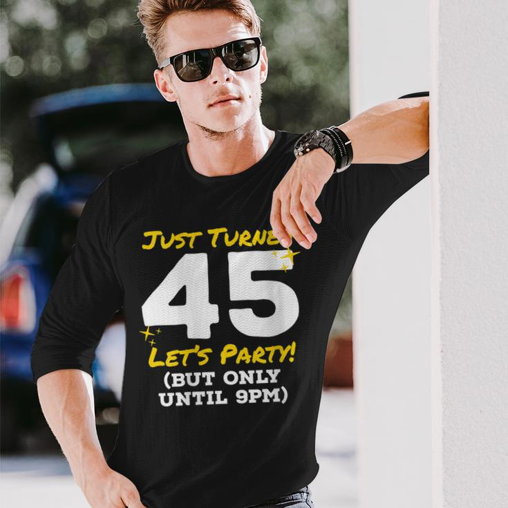 Just Turned 45 Party Until 9Pm 45Th Birthday Joke Gag Long Sleeve T-Shirt Gifts for Him