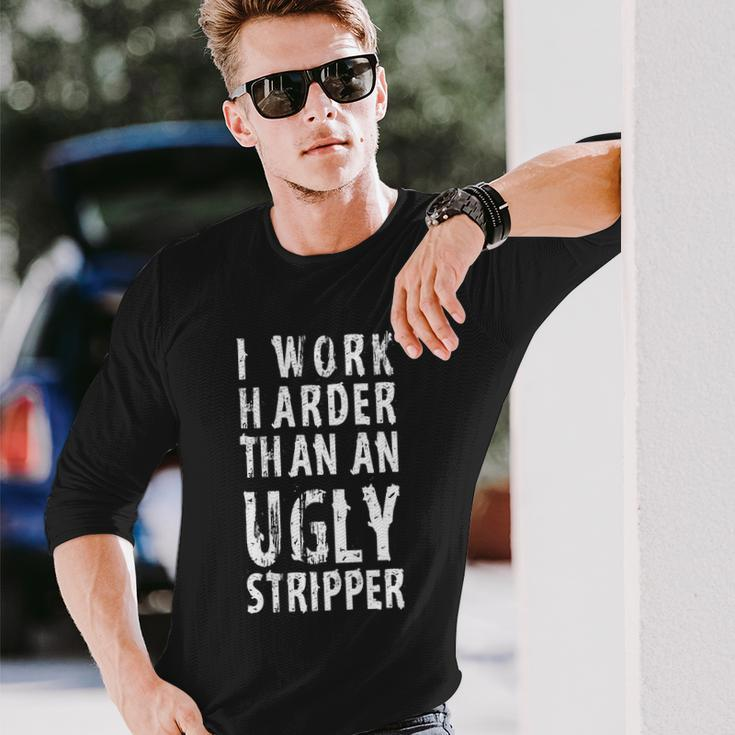 Meme I Work Harder Than An Ugly Stripper Tshirt Long Sleeve T-Shirt Gifts for Him