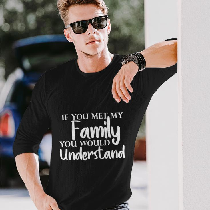 If You Met My You Would Understand Long Sleeve T-Shirt Gifts for Him
