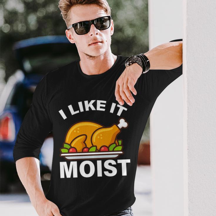 I Like It Moist Turkey Thanksgiving Dinner Tshirt Long Sleeve T-Shirt Gifts for Him