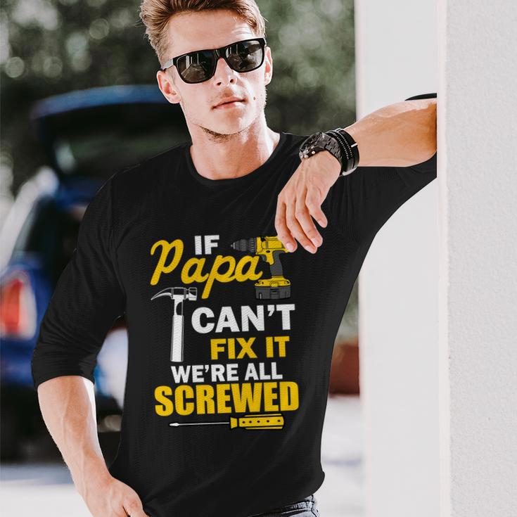 If Papa Cant Fix Were All Screwed Tshirt Long Sleeve T-Shirt Gifts for Him