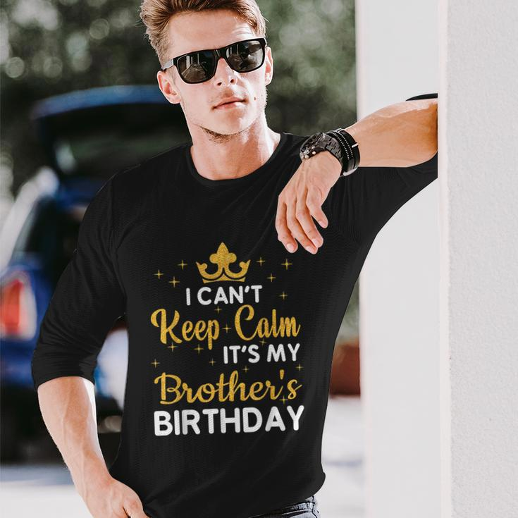Party Brothers I Cant Keep Calm Its My Brothers Birthday Long Sleeve T-Shirt Gifts for Him