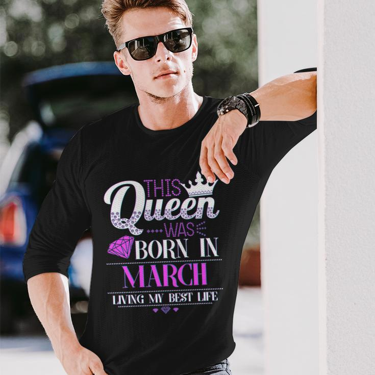 This Queen Was Born In March Living My Best Life Long Sleeve T-Shirt Gifts for Him