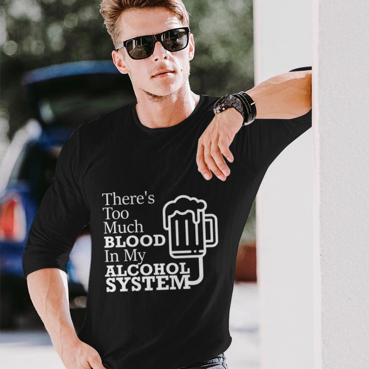 There’S Too Much Blood In My Alcohol System Long Sleeve T-Shirt Gifts for Him