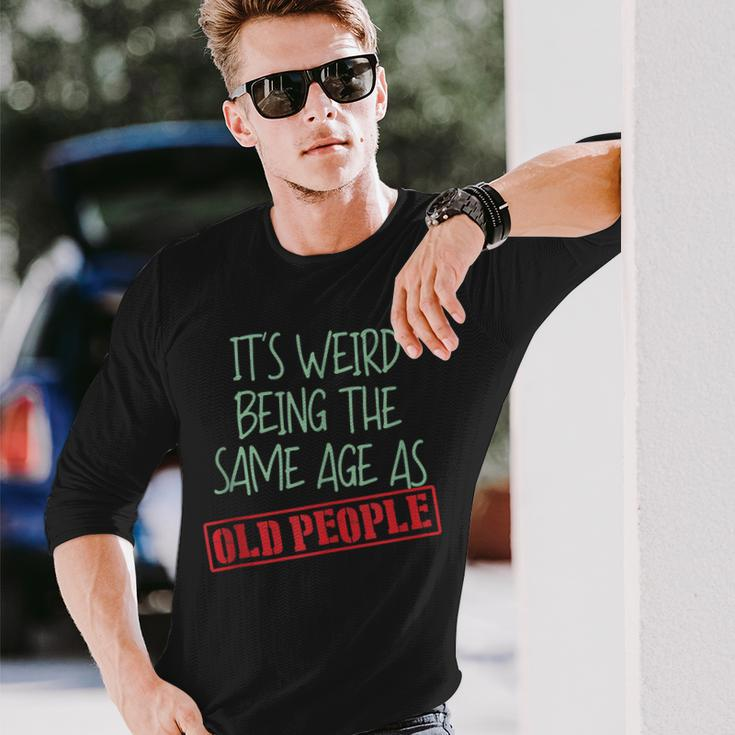 Sarcasm Its Weird Being The Same Age As Old People Men Women Long Sleeve T-Shirt T-shirt Graphic Print Gifts for Him