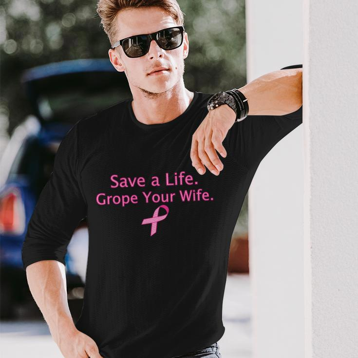 Save A Life Grope Your Wife Breast Cancer Tshirt Long Sleeve T-Shirt Gifts for Him