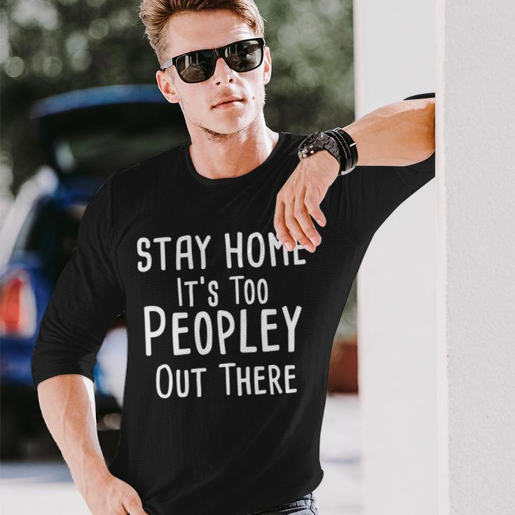 Stay Home Its Too Peopley Out There Long Sleeve T-Shirt Gifts for Him