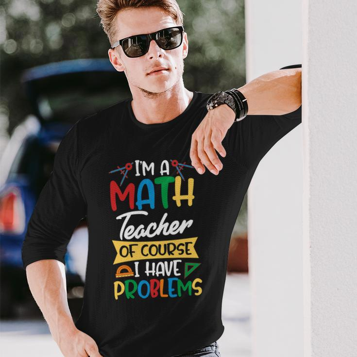 Teacher Im A Math Teacher Of Course I Have Problems Long Sleeve T-Shirt Gifts for Him