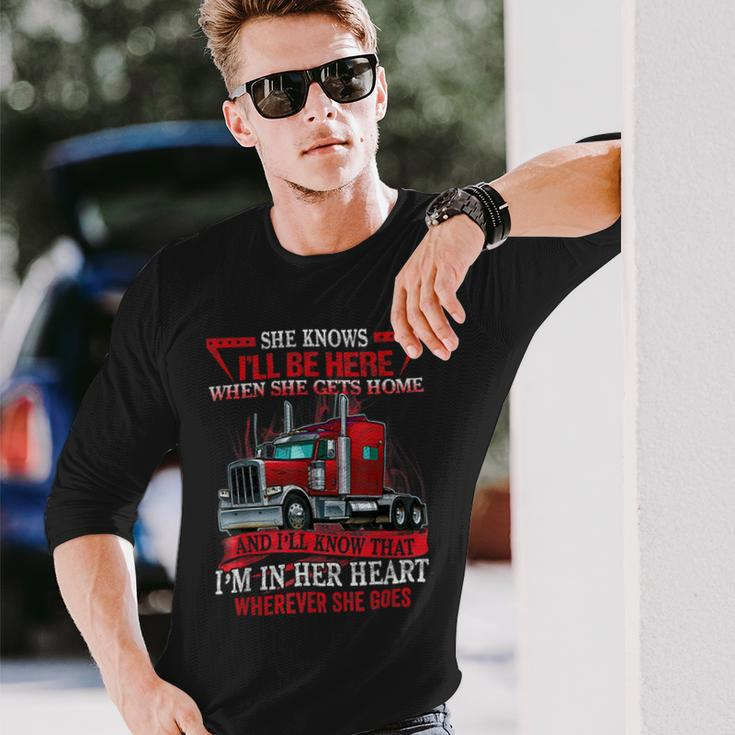Trucker Trucker Wife She Knows Ill Be Here When She Gets Home Long Sleeve T-Shirt Gifts for Him