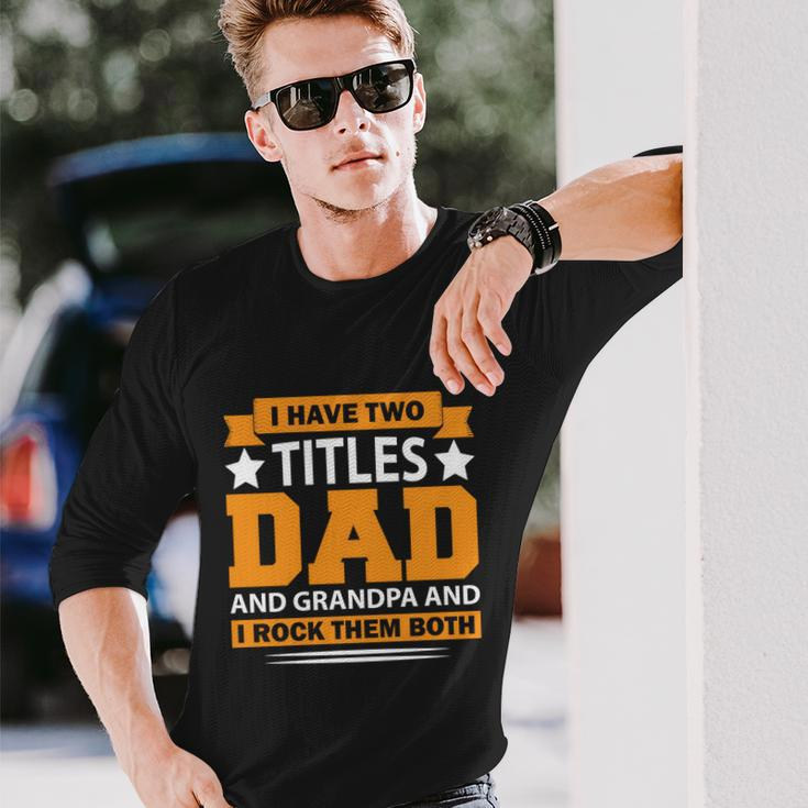 I Have Two Titles Dad And Grandpa Fathers Day Long Sleeve T-Shirt Gifts for Him