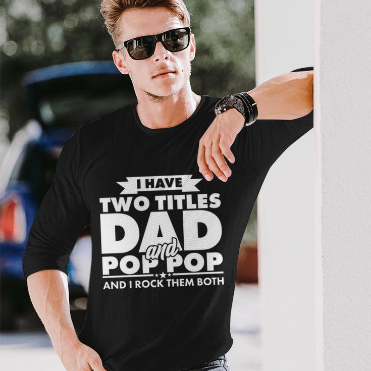 I Have Two Titles Dad And Pop Pop Tshirt Long Sleeve T-Shirt Gifts for Him