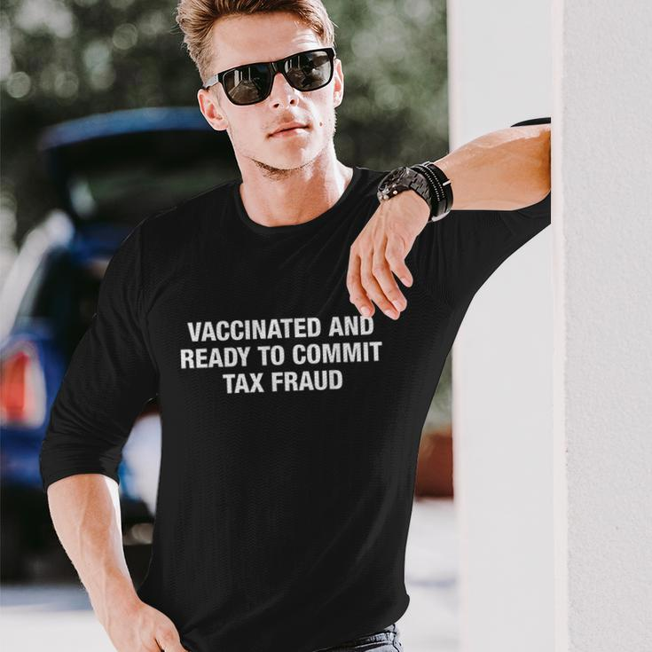 Vaccinated And Ready To Commit Tax Fraud Long Sleeve T-Shirt Gifts for Him