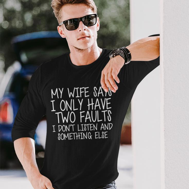 My Wife Says I Only Have Two Fault Dont Listen Long Sleeve T-Shirt Gifts for Him