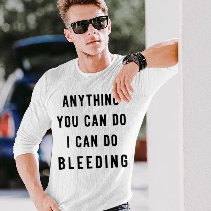 Anything You Can Do I Can Do Bleeding V3 Long Sleeve T-Shirt Gifts for Him