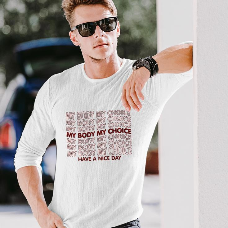 My Body My Choice Pro Choice Have A Nice Day Long Sleeve T-Shirt Gifts for Him