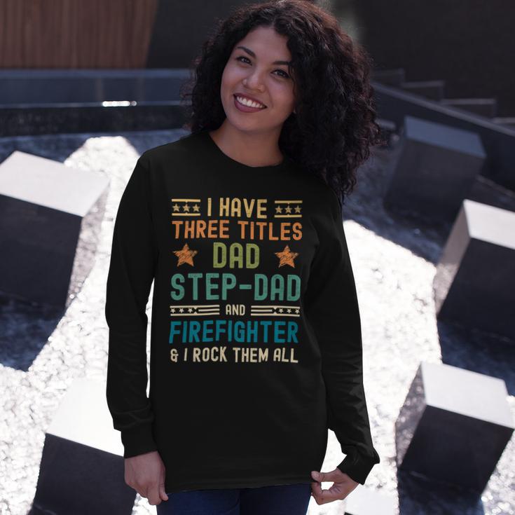 Firefighter Funny Firefighter Fathers Day Have Three Titles Dad Stepdad Unisex Long Sleeve