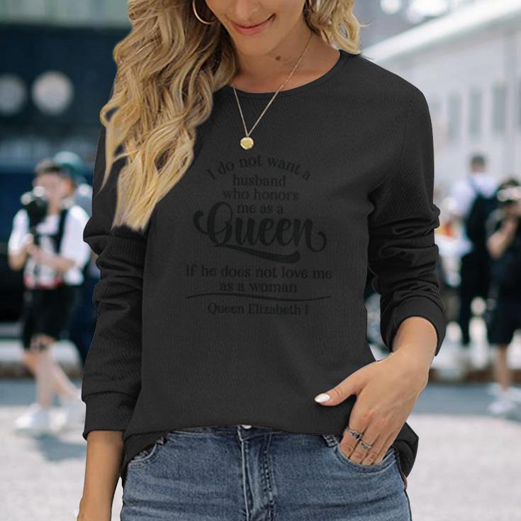 Queen Elizabeth I Quotes I Dont Want A Husband Who Honors Me As A Queen Men Women Long Sleeve T-shirt Graphic Print Unisex