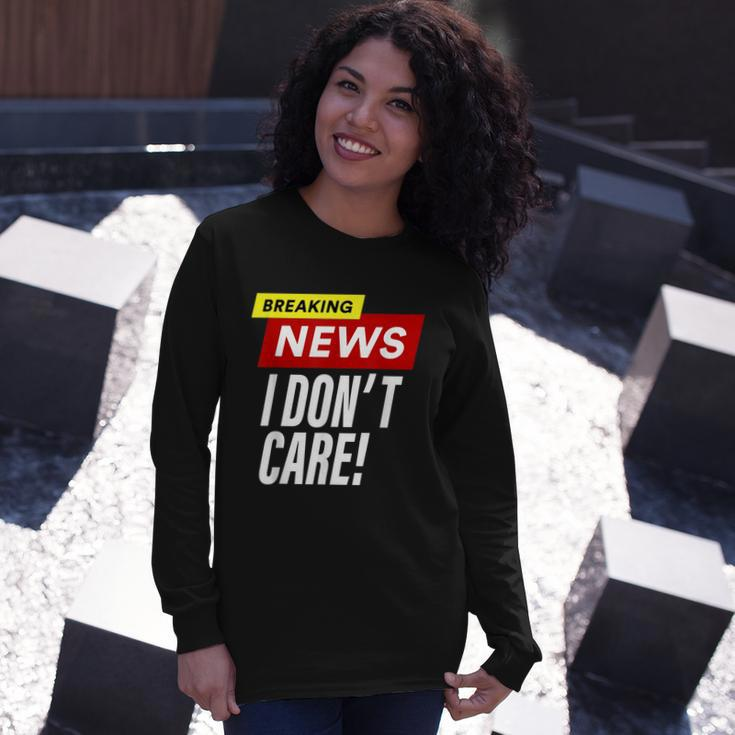 Breaking News I Dont Care Long Sleeve T-Shirt Gifts for Her