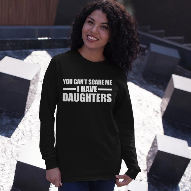 You Cant Scare Me I Have Daughters Long Sleeve T-Shirt Gifts for Her