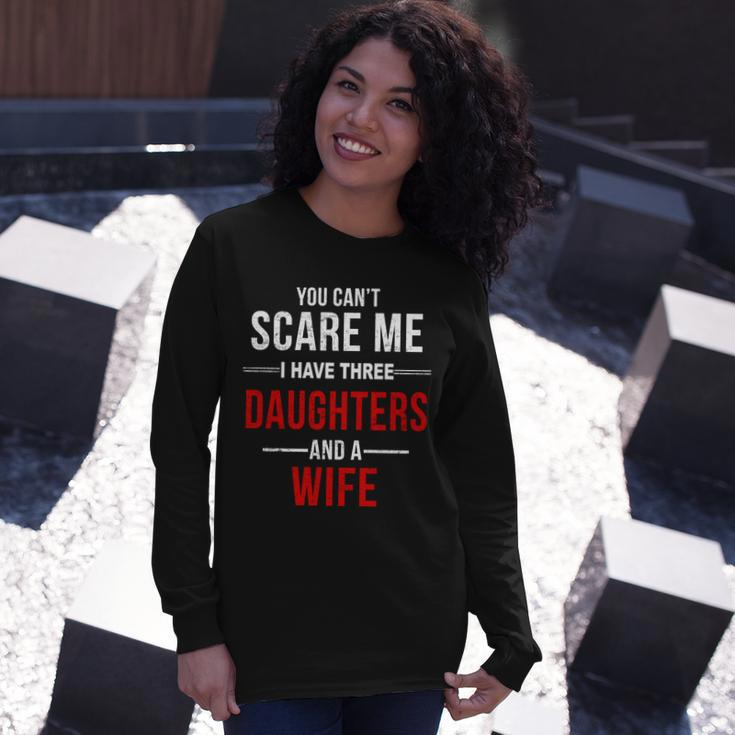 You Cant Scare Me I Have Three Daughters And A Wife V2 Long Sleeve T-Shirt Gifts for Her