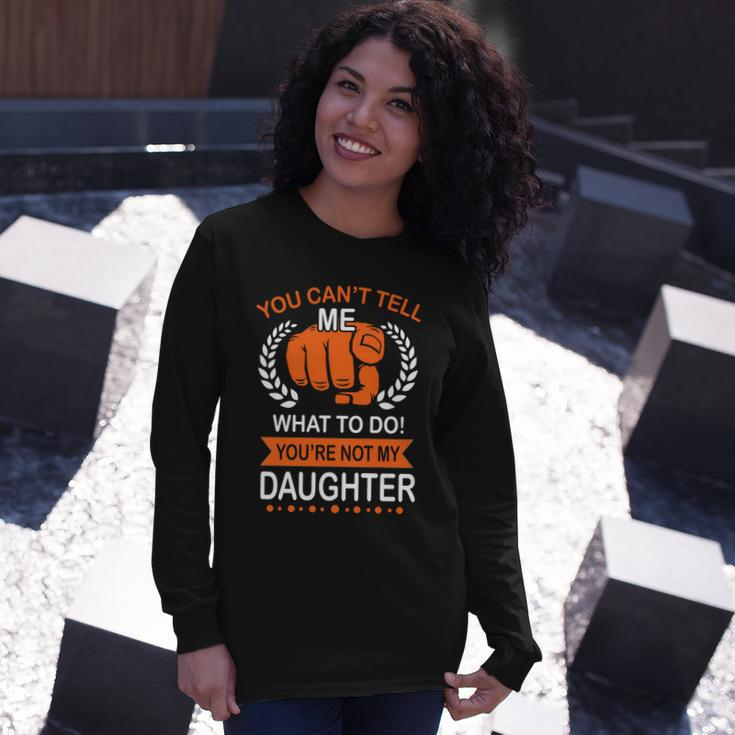 You Cant Tell Me What To Do Youre Not My Daughter V2 Long Sleeve T-Shirt Gifts for Her