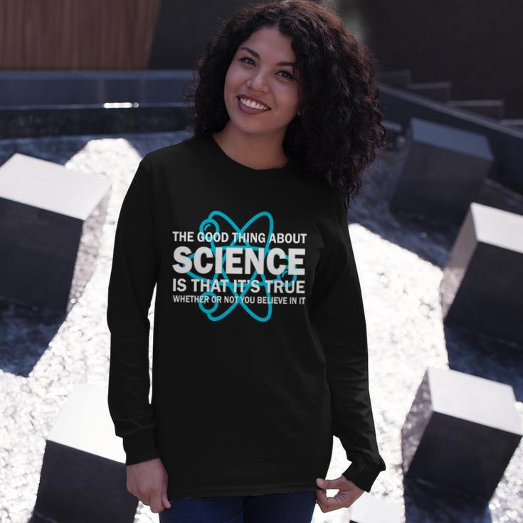 Good Thing About Science Is That Its True Tshirt Long Sleeve T-Shirt Gifts for Her