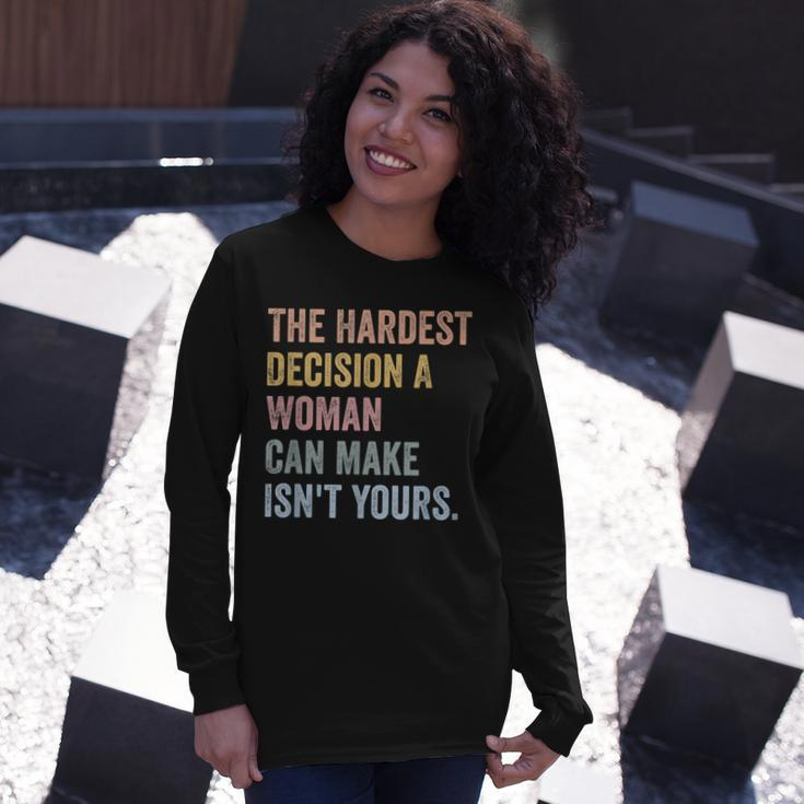 The Hardest Decision A Woman Can Make Isnt Yours Feminist Long Sleeve T-Shirt Gifts for Her