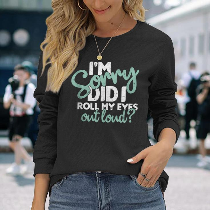 I’M Sorry Did I Roll My Eyes Out Loud V3 Men Women Long Sleeve T-Shirt T-shirt Graphic Print Gifts for Her