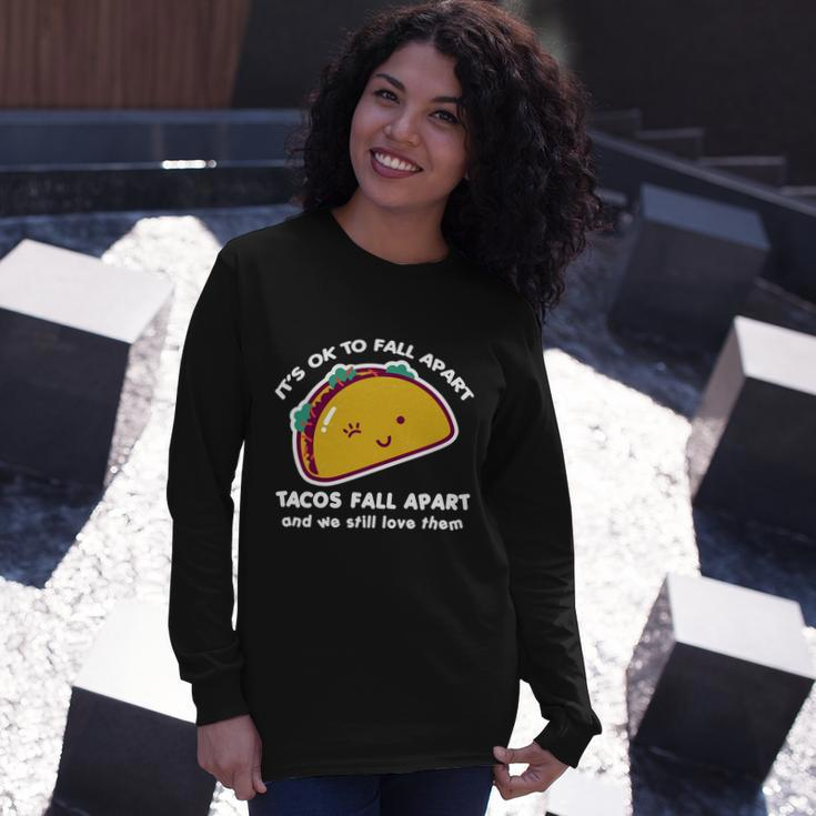 Its Ok To Fall Apart Tacos Fall Apart And We Still Love Them Long Sleeve T-Shirt Gifts for Her