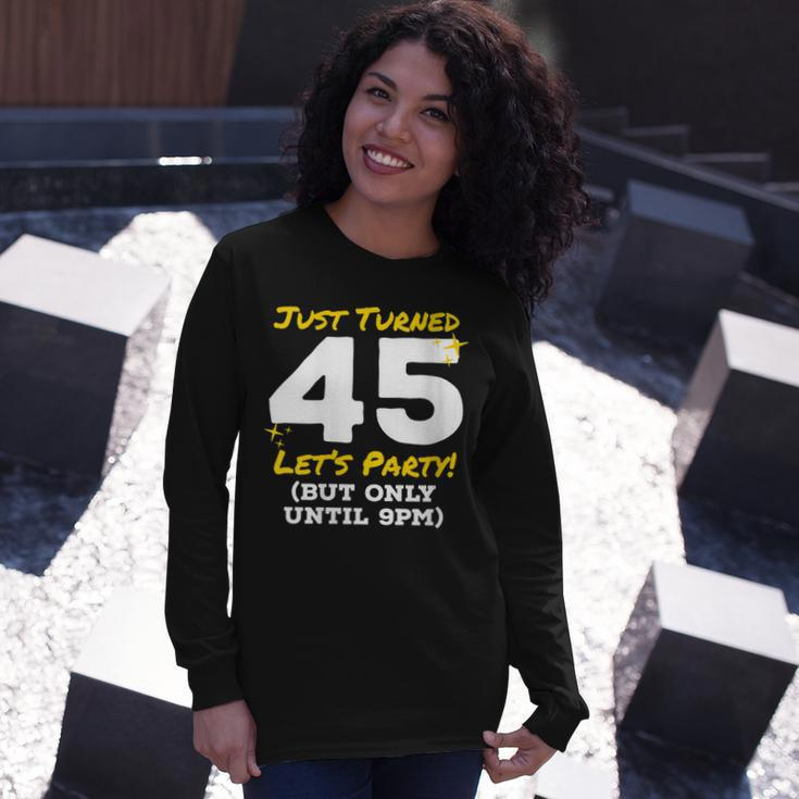 Just Turned 45 Party Until 9Pm 45Th Birthday Joke Gag Long Sleeve T-Shirt Gifts for Her