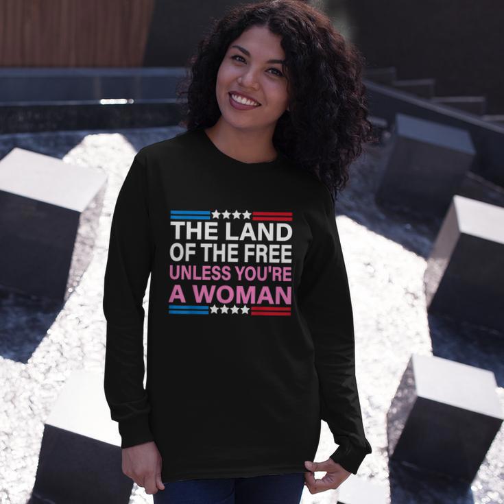 The Land Of The Free Unless Youre A Woman Pro Choice Long Sleeve T-Shirt Gifts for Her