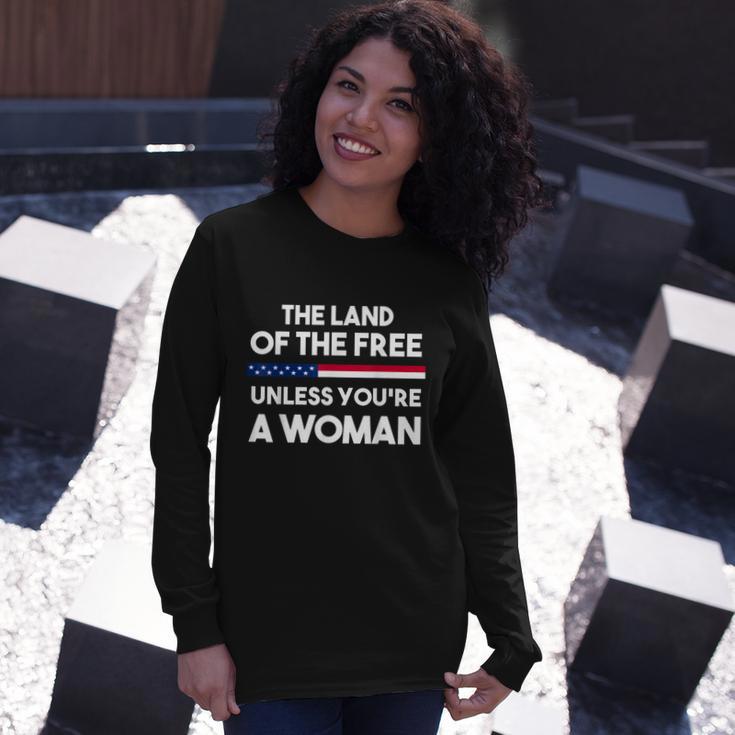 The Land Of The Free Unless Youre A Woman Pro Choice Rights Long Sleeve T-Shirt Gifts for Her