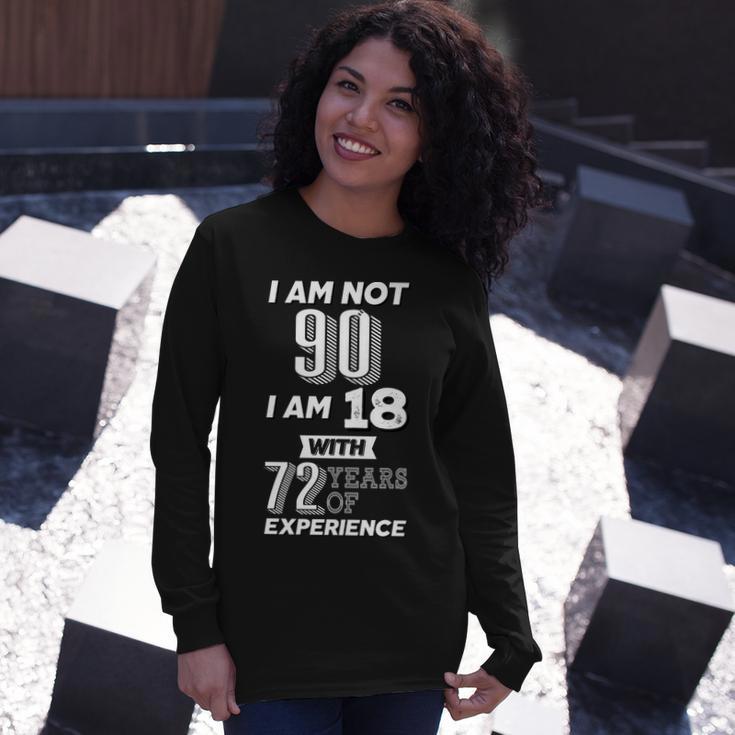 I Am Not 90 I Am 18 With 72 Years Of Experience 90Th Birthday Tshirt Long Sleeve T-Shirt Gifts for Her