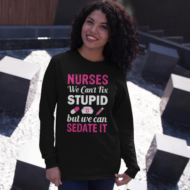 Nurses We Cant Fix Stupid But We Can Sedate It Long Sleeve T-Shirt Gifts for Her