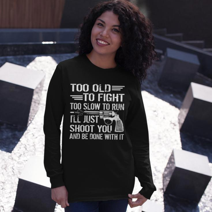 Too Old To Fight Slow To Trun Ill Just Shoot You Tshirt Long Sleeve T-Shirt Gifts for Her